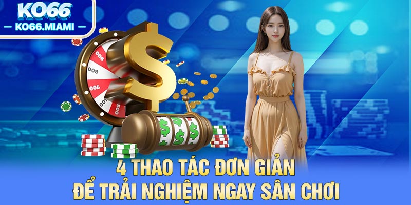 4 thao tác đơn giản để trải nghiệm ngay sân chơi