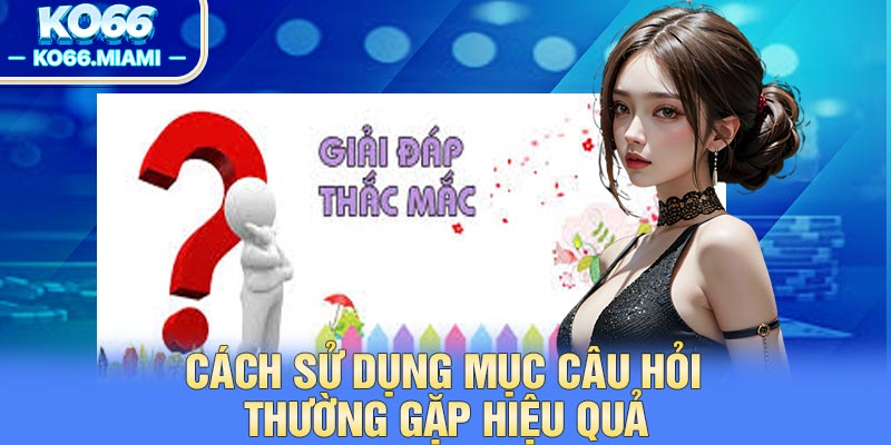 Cách sử dụng mục Câu Hỏi Thường Gặp KO66 hiệu quả