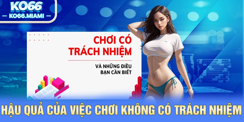 Hậu quả của việc chơi không có trách nhiệm