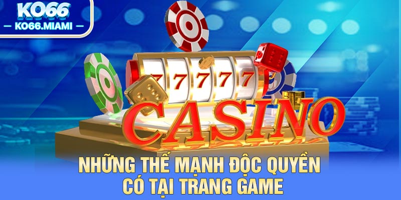 Những thế mạnh độc quyền có tại trang game
