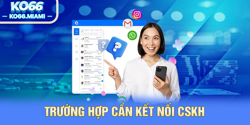 Trường hợp cần kết nối CSKH