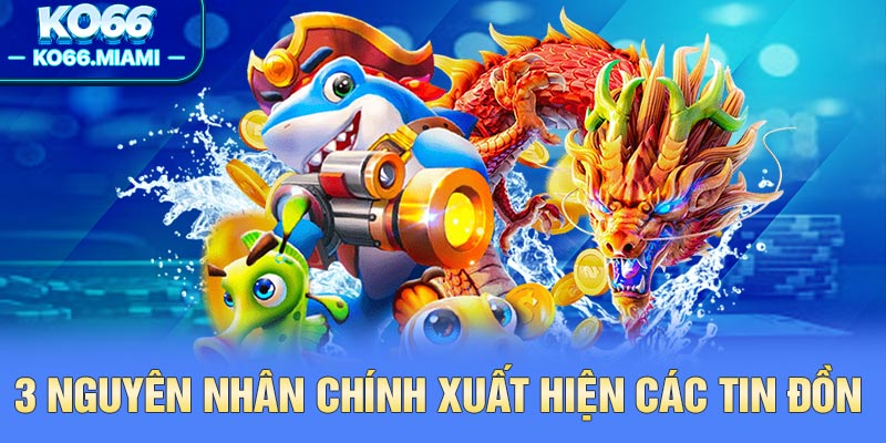 3 nguyên nhân chính xuất hiện các tin đồn 