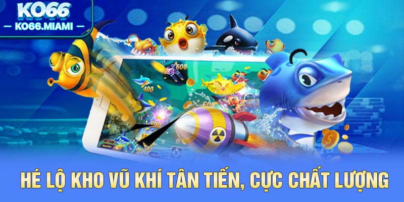 Hé lộ kho vũ khí tân tiến, cực chất lượng