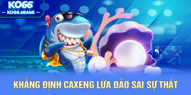 Khẳng định Caxeng lừa đảo sai sự thật