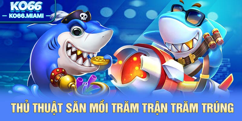 Thủ thuật săn mồi trăm trận trăm trúng