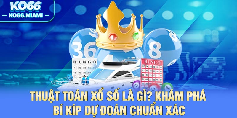 Thuật Toán Xổ Số Là Gì? Khám Phá Bí Kíp Dự Đoán Chuẩn Xác