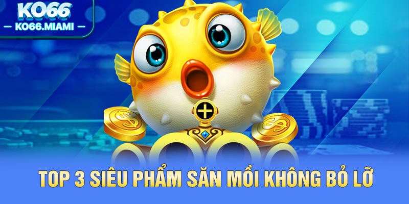 Top 3 siêu phẩm săn mồi không bỏ lỡ